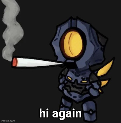 didnt die | hi again | image tagged in v1 smoking a fat one | made w/ Imgflip meme maker