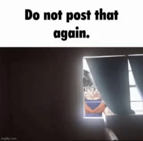 Do not post that again | image tagged in do not post that again | made w/ Imgflip meme maker