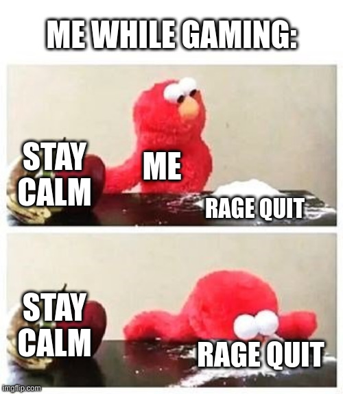 Me Be Like: | ME WHILE GAMING:; STAY CALM; ME; RAGE QUIT; STAY CALM; RAGE QUIT | image tagged in elmo cocaine,memes,gaming,rage quit | made w/ Imgflip meme maker