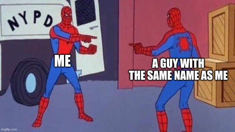 why? | ME; A GUY WITH THE SAME NAME AS ME | image tagged in spiderman pointing at spiderman,names | made w/ Imgflip meme maker