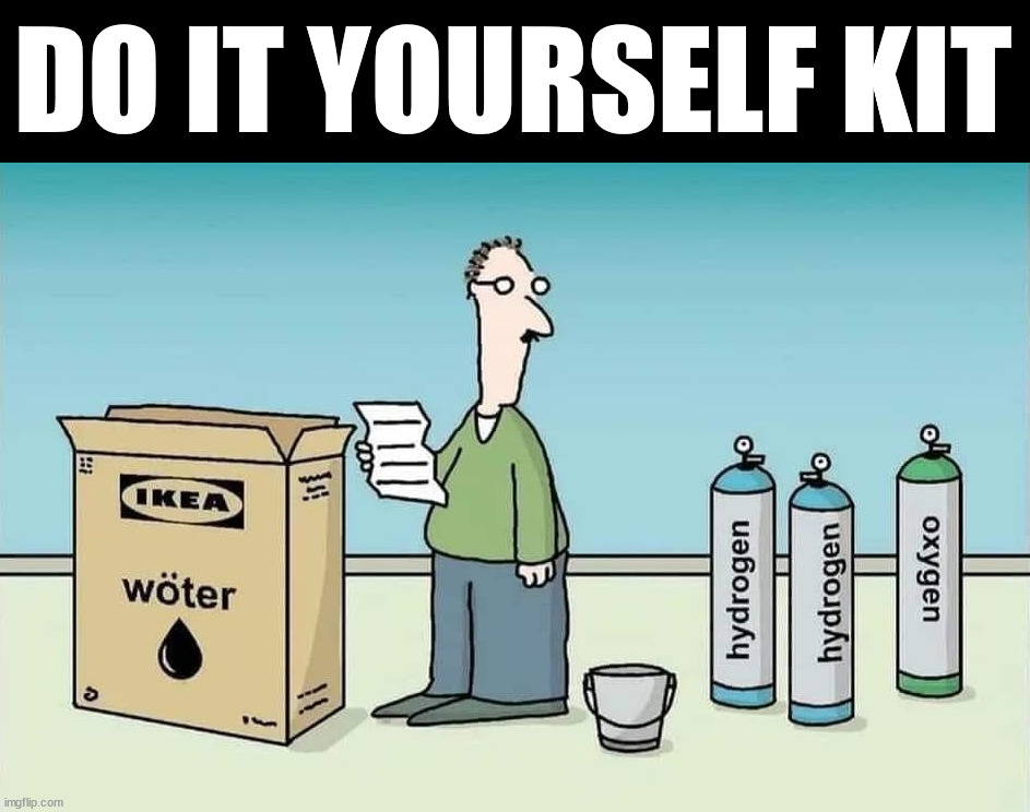 Water | DO IT YOURSELF KIT | image tagged in science | made w/ Imgflip meme maker