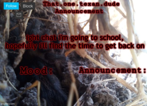 THE that.one.texan.dude announcement template | ight chat i'm going to school, hopefully i'll find the time to get back on | image tagged in the that one texan dude announcement template | made w/ Imgflip meme maker