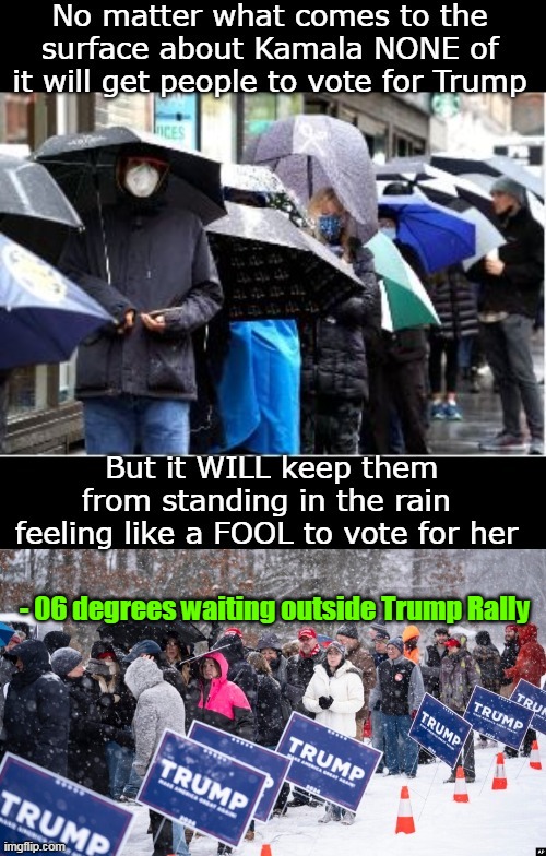 There's no CHANGING MINDS Just stop em from feeling STUPID | - 06 degrees waiting outside Trump Rally | image tagged in voters rain trump rally snow meme | made w/ Imgflip meme maker