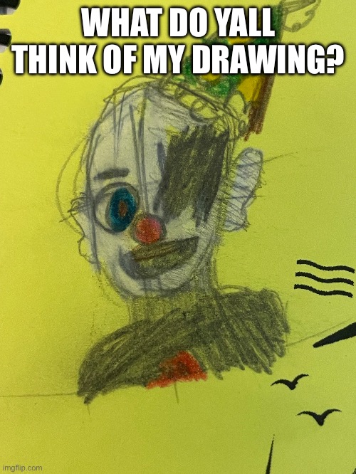 WHAT DO YALL THINK OF MY DRAWING? | made w/ Imgflip meme maker