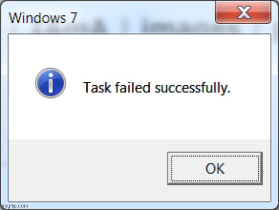 Task failed successfully | image tagged in task failed successfully | made w/ Imgflip meme maker