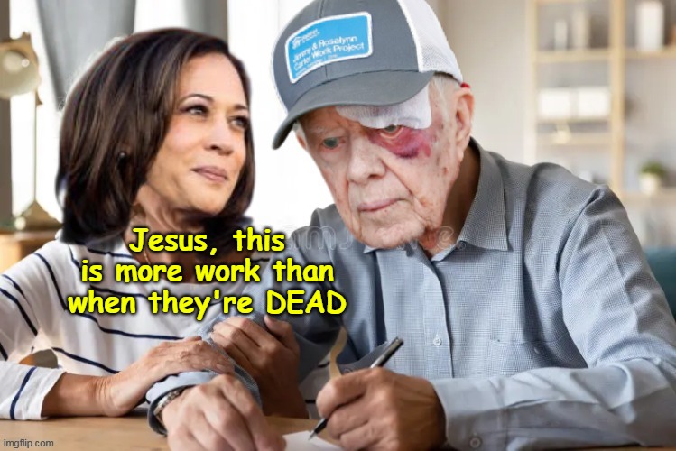 Get that vote @ any cost (they told him it was Roslyn) | Jesus, this is more work than when they're DEAD | image tagged in kamala carter vote signing meme | made w/ Imgflip meme maker