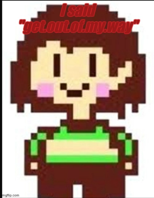 Chara undertale  | I said "get.out.of.my.way" | image tagged in chara undertale | made w/ Imgflip meme maker