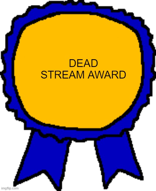 Posted it again award | DEAD STREAM AWARD | image tagged in posted it again award | made w/ Imgflip meme maker