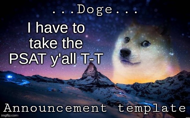 today | I have to take the PSAT y'all T-T | image tagged in announcement | made w/ Imgflip meme maker