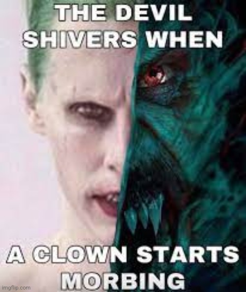 The Devil Shivers When A Clown Starts Morbing. | image tagged in the devil shivers when a clown starts morbing | made w/ Imgflip meme maker