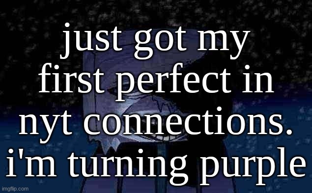 GRAAAHHHHH ! ! ! ! | just got my first perfect in nyt connections. i'm turning purple | image tagged in cold white boy | made w/ Imgflip meme maker