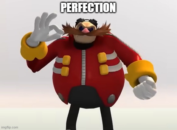 Eggman Reaction | PERFECTION | image tagged in eggman reaction | made w/ Imgflip meme maker