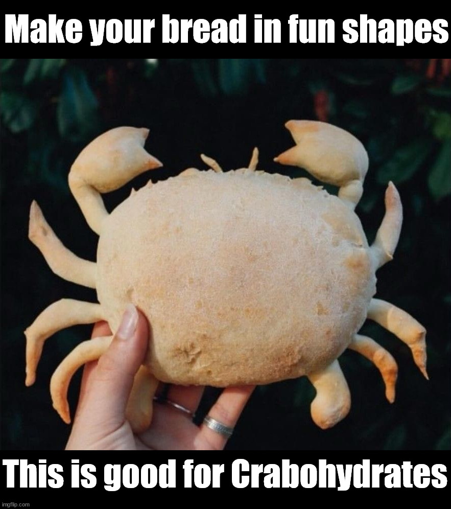 Crabohydrates in bread | Make your bread in fun shapes; This is good for Crabohydrates | image tagged in bread,so good,crabs,eating | made w/ Imgflip meme maker