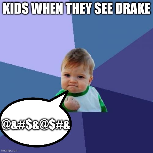 Success Kid | KIDS WHEN THEY SEE DRAKE; @&#$&@$#& | image tagged in memes,success kid | made w/ Imgflip meme maker