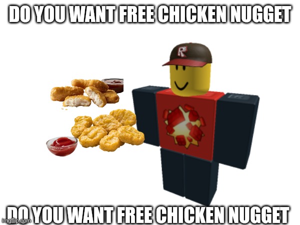 Hello Tangomangle here | DO YOU WANT FREE CHICKEN NUGGET; DO YOU WANT FREE CHICKEN NUGGET | image tagged in tangomangle,chicken nuggets,npcs are becoming smart | made w/ Imgflip meme maker