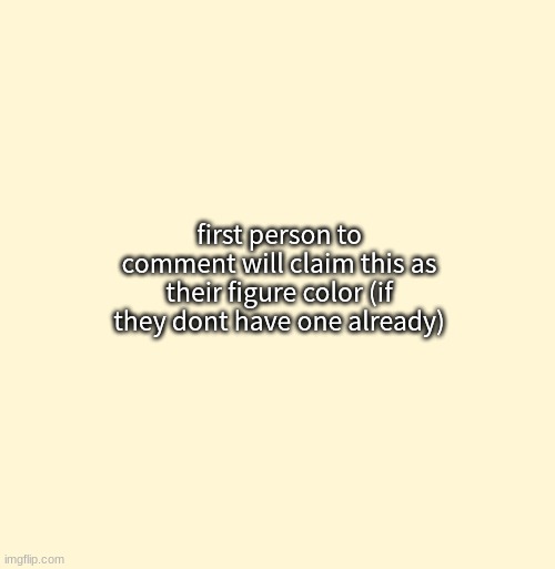 first person to comment will claim this as their figure color (if they dont have one already) | made w/ Imgflip meme maker
