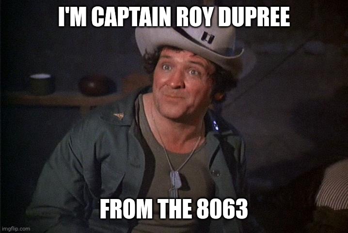 Captain Dupree | I'M CAPTAIN ROY DUPREE; FROM THE 8063 | image tagged in funny memes | made w/ Imgflip meme maker