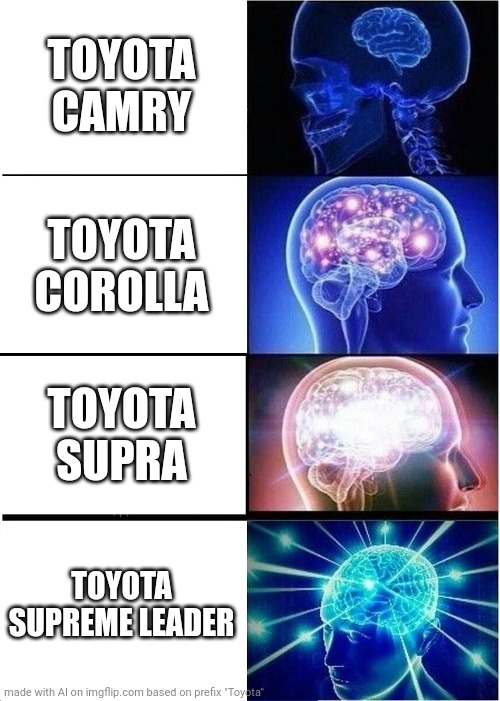 Ai Meme | TOYOTA CAMRY; TOYOTA COROLLA; TOYOTA SUPRA; TOYOTA SUPREME LEADER | image tagged in memes,expanding brain,funny,ai meme,ai generated | made w/ Imgflip meme maker