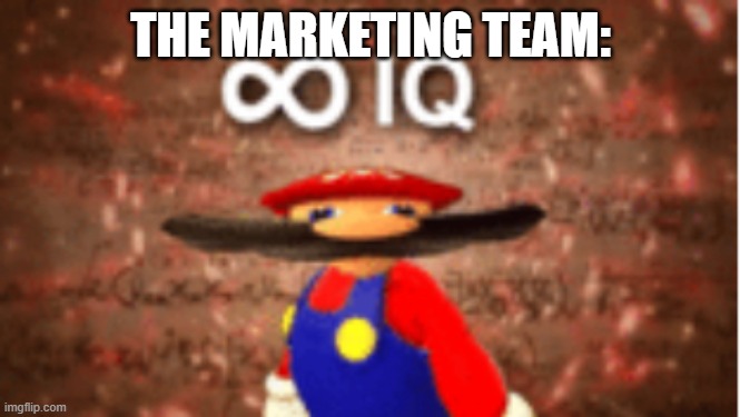 Infinite IQ | THE MARKETING TEAM: | image tagged in infinite iq | made w/ Imgflip meme maker