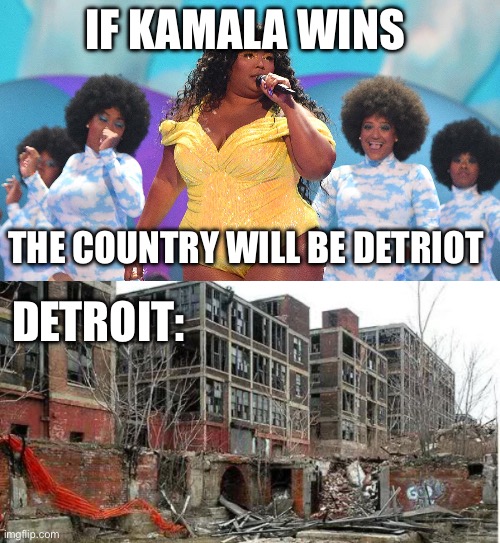 IF KAMALA WINS; THE COUNTRY WILL BE DETRIOT; DETROIT: | image tagged in what would lizzo do,detroit,police,kamala harris | made w/ Imgflip meme maker