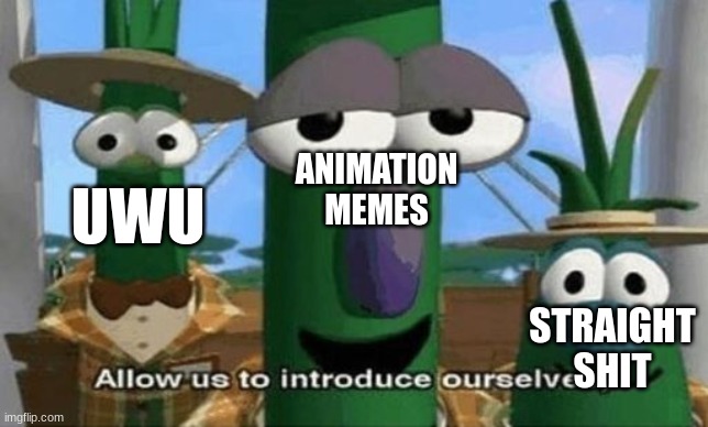 Allow Us to Introduce Ourselves | ANIMATION MEMES UWU STRAIGHT SHIT | image tagged in allow us to introduce ourselves | made w/ Imgflip meme maker