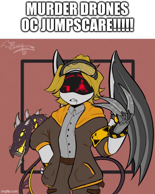 His name is Orion! | MURDER DRONES OC JUMPSCARE!!!!! | image tagged in art,murder drones | made w/ Imgflip meme maker