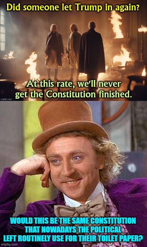 Without their warped alternate 'reality' the Political Left would have no reality at all. | WOULD THIS BE THE SAME CONSTITUTION THAT NOWADAYS THE POLITICAL LEFT ROUTINELY USE FOR THEIR TOILET PAPER? | image tagged in yep | made w/ Imgflip meme maker