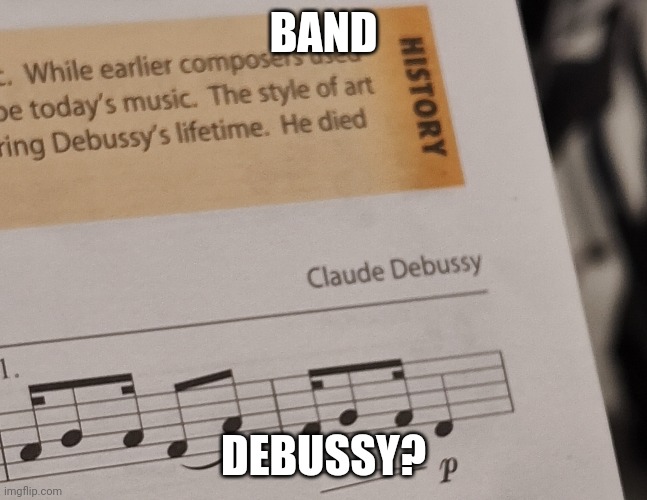 Band... | BAND; DEBUSSY? | image tagged in funny | made w/ Imgflip meme maker