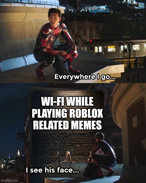 Wi-fi, wi-fi, wi-fi, hi-fi, gi-fi......... WIFIIIII | WI-FI WHILE PLAYING ROBLOX RELATED MEMES | image tagged in everywhere i go i see his face,wi-fi | made w/ Imgflip meme maker