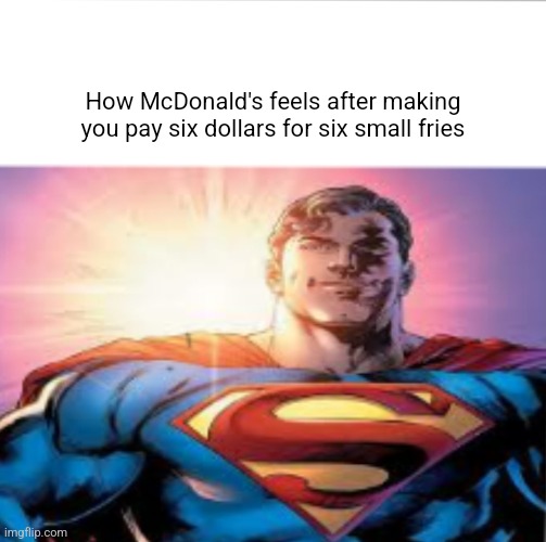 Superman starman meme | How McDonald's feels after making you pay six dollars for six small fries | image tagged in superman starman meme | made w/ Imgflip meme maker