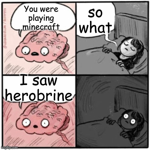 Brain Before Sleep | so what; You were playing minecraft; I saw herobrine | image tagged in brain before sleep,herobrine,minecraft | made w/ Imgflip meme maker