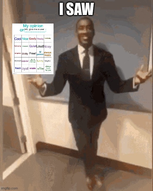 @MATPAT- | I SAW | image tagged in smiling black guy in suit | made w/ Imgflip meme maker