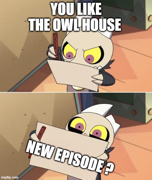 King Writing Owl House | YOU LIKE THE OWL HOUSE; NEW EPISODE ? | image tagged in king writing owl house | made w/ Imgflip meme maker