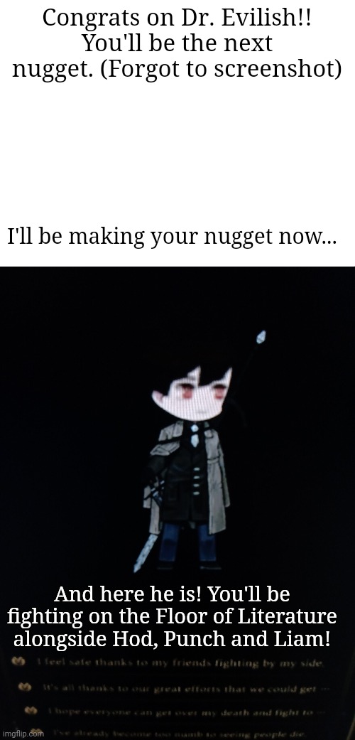 And he's the tallest Nugget! | Congrats on Dr. Evilish!! You'll be the next nugget. (Forgot to screenshot); I'll be making your nugget now... And here he is! You'll be fighting on the Floor of Literature alongside Hod, Punch and Liam! | made w/ Imgflip meme maker