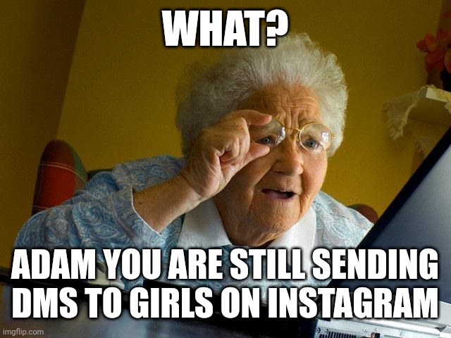 Eve is gonna be mad | WHAT? ADAM YOU ARE STILL SENDING DMS TO GIRLS ON INSTAGRAM | image tagged in memes,grandma finds the internet | made w/ Imgflip meme maker