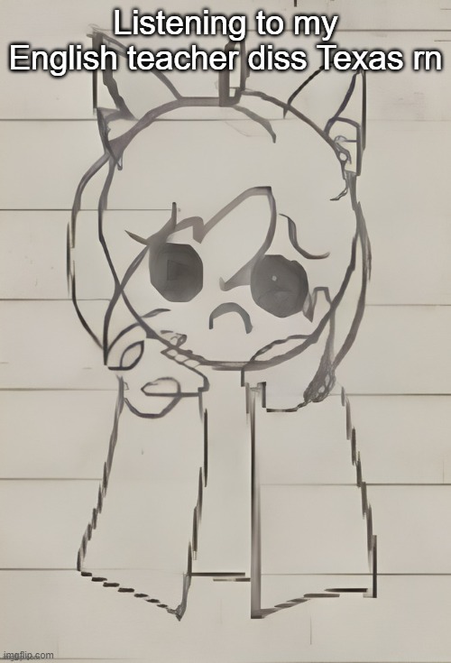 Neko Bwomp (Thx Cosmo) | Listening to my English teacher diss Texas rn | image tagged in neko bwomp thx cosmo | made w/ Imgflip meme maker