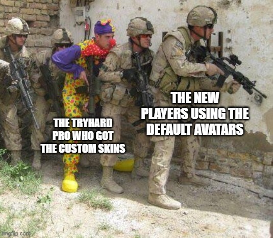 nobody:fps games: | THE NEW PLAYERS USING THE DEFAULT AVATARS; THE TRYHARD PRO WHO GOT THE CUSTOM SKINS | image tagged in army clown,funny,memes,fps | made w/ Imgflip meme maker