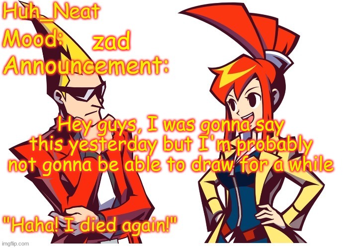 Which means no more fox scamming ocs, no more heather with a bat, and no more comatose (for a while) | zad; Hey guys, I was gonna say this yesterday but I'm probably not gonna be able to draw for a while | image tagged in huh_neat ghost trick temp thanks knockout offical | made w/ Imgflip meme maker