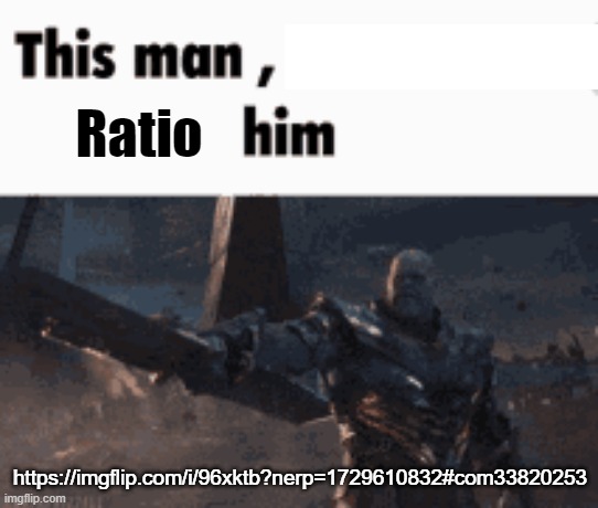 This man, _____ him | Ratio; https://imgflip.com/i/96xktb?nerp=1729610832#com33820253 | image tagged in this man _____ him | made w/ Imgflip meme maker