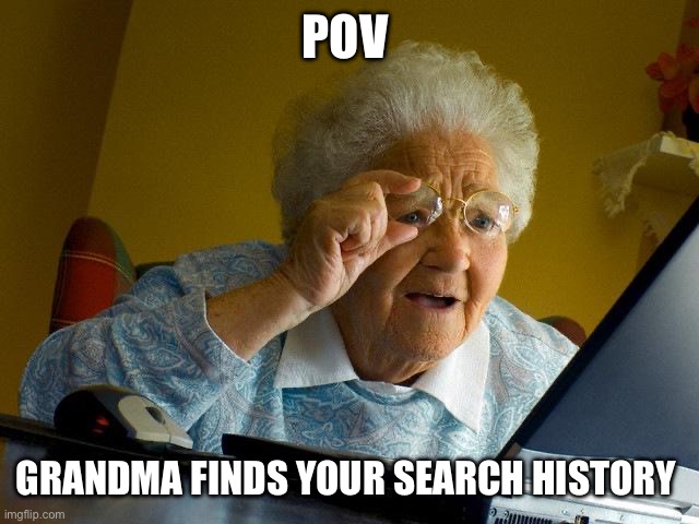 Grandma finding search history | POV; GRANDMA FINDS YOUR SEARCH HISTORY | image tagged in memes,grandma finds the internet | made w/ Imgflip meme maker