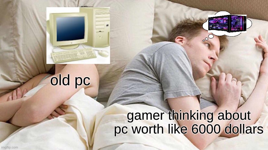 nah id spend 6000 dollar on new pc (insert nah id win gojo meme here) | old pc; gamer thinking about pc worth like 6000 dollars | image tagged in memes,i bet he's thinking about other women | made w/ Imgflip meme maker