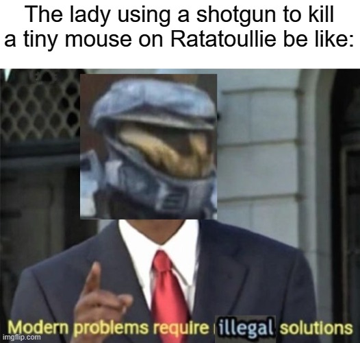 Yes i know that it's a rat it was a typo shut up | The lady using a shotgun to kill a tiny mouse on Ratatoullie be like: | image tagged in modern problems require illegal solutions,funny,memes | made w/ Imgflip meme maker