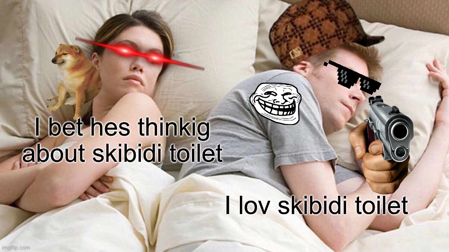 I Bet He's Thinking About Other Women | I bet hes thinkig about skibidi toilet; I lov skibidi toilet | image tagged in memes,i bet he's thinking about other women | made w/ Imgflip meme maker