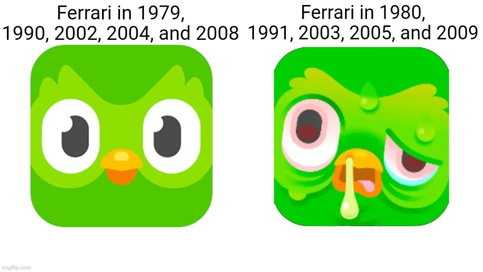 Duolingo icons | Ferrari in 1979, 1990, 2002, 2004, and 2008; Ferrari in 1980, 1991, 2003, 2005, and 2009 | image tagged in duolingo icons,formula 1,ferrari,duolingo bird,sick,healthy | made w/ Imgflip meme maker