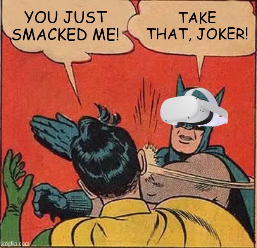 don´t give batman a headset | YOU JUST SMACKED ME! TAKE THAT, JOKER! | image tagged in memes,batman slapping robin | made w/ Imgflip meme maker