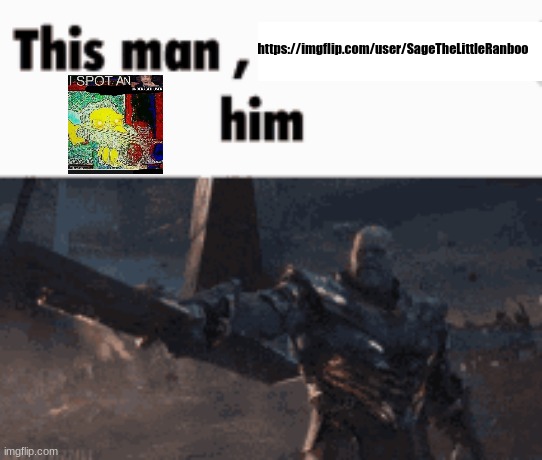 he is my friend who is twelve so we do a little trolling | https://imgflip.com/user/SageTheLittleRanboo | image tagged in this man _____ him | made w/ Imgflip meme maker