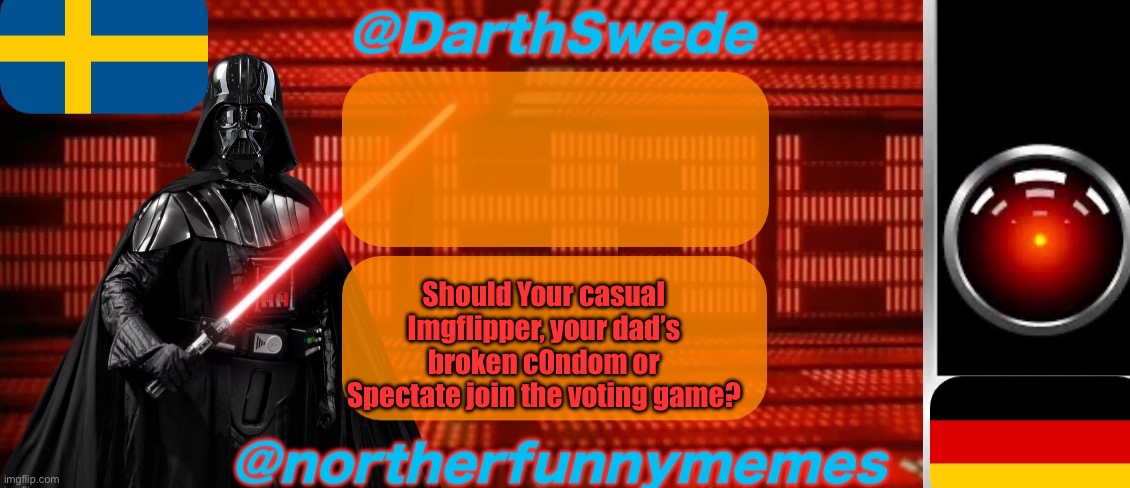 DarthSwede x Northerfunnymemes shared temp | Should Your casual Imgflipper, your dad’s broken c0ndom or Spectate join the voting game? | image tagged in darthswede x northerfunnymemes shared temp,voting game s2 | made w/ Imgflip meme maker