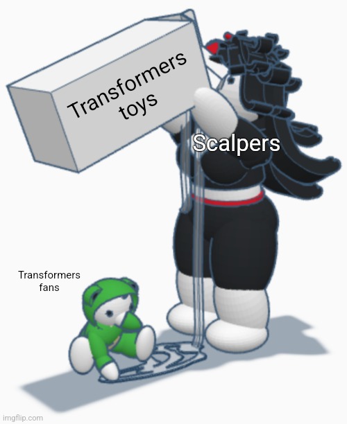 Claire and Matteo carton | Transformers toys; Scalpers; Transformers fans | image tagged in claire and matteo carton | made w/ Imgflip meme maker