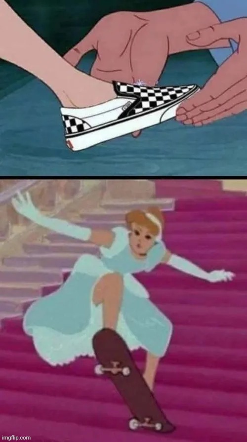 . | image tagged in cinderella | made w/ Imgflip meme maker