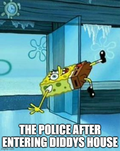 Spongebob Slipping | THE POLICE AFTER ENTERING DIDDYS HOUSE | image tagged in spongebob slipping | made w/ Imgflip meme maker